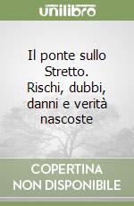 Il ponte sullo Stretto. Rischi, dubbi, danni e verità nascoste libro