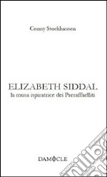 Elizabeth Siddal. La musa ispiratrice dei preraffaelliti. Ediz. multilingue libro