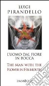 L'uomo dal fiore in bocca. Ediz. italiana e inglese libro di Pirandello Luigi