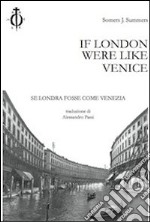 If London were like Venice-Se Londra fosse come Venezia. Ediz. bilingue