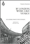 If London were like Venice-Se Londra fosse come Venezia. Ediz. bilingue libro