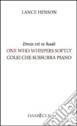 Emos est se haa'e-One who whispers softly-Colei che sussurra piano. Ediz. multilingue