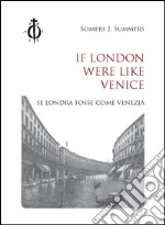 If London were like Venice-Se Londra fosse come Venezia. Ediz. bilingue