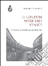 If London were like Venice-Se Londra fosse come Venezia. Ediz. bilingue libro