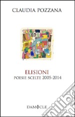 Elisioni. Poesie scelte 2005-2014