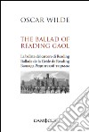 The ballad of Reading Gaol. Ediz. multilingue libro