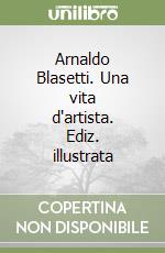 Arnaldo Blasetti. Una vita d'artista. Ediz. illustrata libro