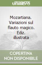 Mozartiana. Variazioni sul flauto magico. Ediz. illustrata libro