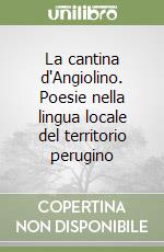 La cantina d'Angiolino. Poesie nella lingua locale del territorio perugino libro