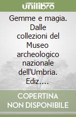 Gemme e magia. Dalle collezioni del Museo archeologico nazionale dell'Umbria. Ediz. illustrata libro