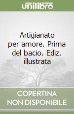 Artigianato per amore. Prima del bacio. Ediz. illustrata libro