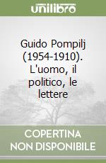 Guido Pompilj (1954-1910). L'uomo, il politico, le lettere