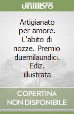 Artigianato per amore. L'abito di nozze. Premio duemilaundici. Ediz. illustrata libro