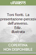 Toni fioriti. La rappresentazione-percezione dell'universo. Ediz. illustrata libro