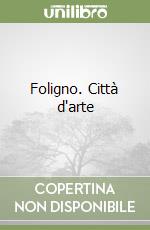 Foligno. Città d'arte libro