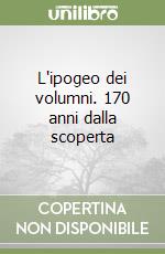 L'ipogeo dei volumni. 170 anni dalla scoperta libro