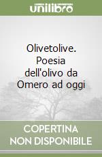 Olivetolive. Poesia dell'olivo da Omero ad oggi libro