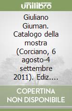 Giuliano Giuman. Catalogo della mostra (Corciano, 6 agosto-4 settembre 2011). Ediz. illustrata libro