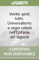 Venite genti tutte. Universalismo e segni celesti nell'Epifania del Signore libro