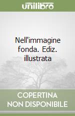 Nell'immagine fonda. Ediz. illustrata libro