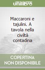 Maccaroni e tajulini. A tavola nella civiltà contadina libro