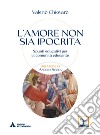 L'amore non sia ipocrita. Spunti educativi per la comunità educante libro di Chiovaro Valerio