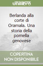 Berlanda alla corte di Oramala. Una storia della pomella genovese