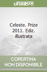 Celeste. Prize 2011. Ediz. illustrata libro