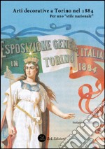 Arti decorative a Torino nel 1884. Per uno «stile nazionale». Ediz. illustrata libro