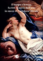 Il tempo e la rosa. Scritti di storia dell'arte in onore di Loredana Olivato