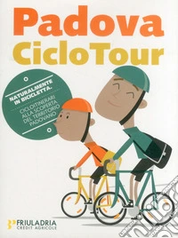 Padova Ciclo Tour. Padova & dintorni. Cicloitinerari alla scoperta del territorio padovano libro