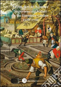 From art to science. Experiencing nature in the european garden 1500-1700 libro