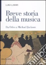 Breve storia della musica. Da Orfeo a Michael Jackson libro