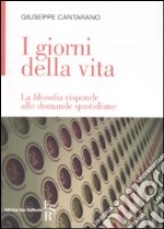 I giorni della vita. La filosofia risponde alle domande quotidiane libro