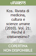 Kos. Rivista di medicina, cultura e scienze umane (2010). Vol. 21: Perché il cristianesimo? libro