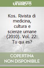 Kos. Rivista di medicina, cultura e scienze umane (2010). Vol. 22: Tu qui es? libro