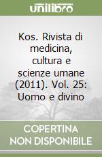 Kos. Rivista di medicina, cultura e scienze umane (2011). Vol. 25: Uomo e divino libro