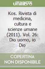 Kos. Rivista di medicina, cultura e scienze umane (2011). Vol. 26: Dio uomo, io Dio libro