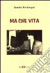 Ma che vita libro di Bevilacqua Sandro