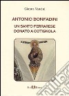 Antonio Bonfadini. Un santo ferrarese donato a Cotignola libro di Vancini Gianna