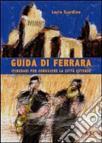 Guida di Ferrara. Itinerari per conoscere la città estense