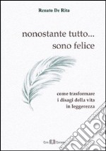 Nonostante tutto... sono felice. Come trasformare i disagi della vita in leggerezza libro