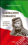 Garibaldini ferraresi. E la guerra del Veneto nel 1866 libro