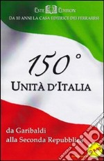 150° Unità d'Italia. Da Garibaldi alla seconda Repubblica libro