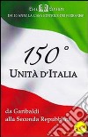 150° Unità d'Italia. Da Garibaldi alla seconda Repubblica libro