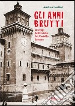 Gli anni brutti. Ai tempi dell'eccidio del castello Estense libro