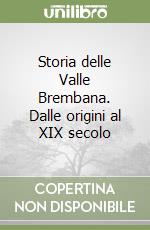 Storia delle Valle Brembana. Dalle origini al XIX secolo