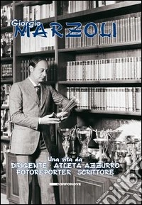 Una vita da dirigente. Atleta azzurro. Fotoreporter. Scrittore libro