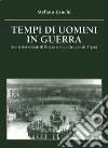 Tempi di uomini in guerra. Storia dei soldati di Bracca e di un gruppo di alpini libro di Zanchi Stefano