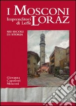 I Mosconi Loraz. Imprenditori di Leffe sei secoli di storia libro